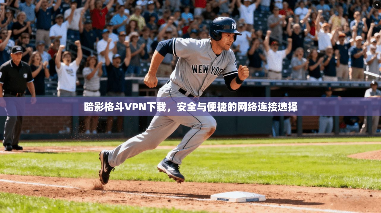 暗影格斗VPN下载,安全与便捷的网络连接选择 暗影格斗VPN下载,安全与便捷的网络连接选择
