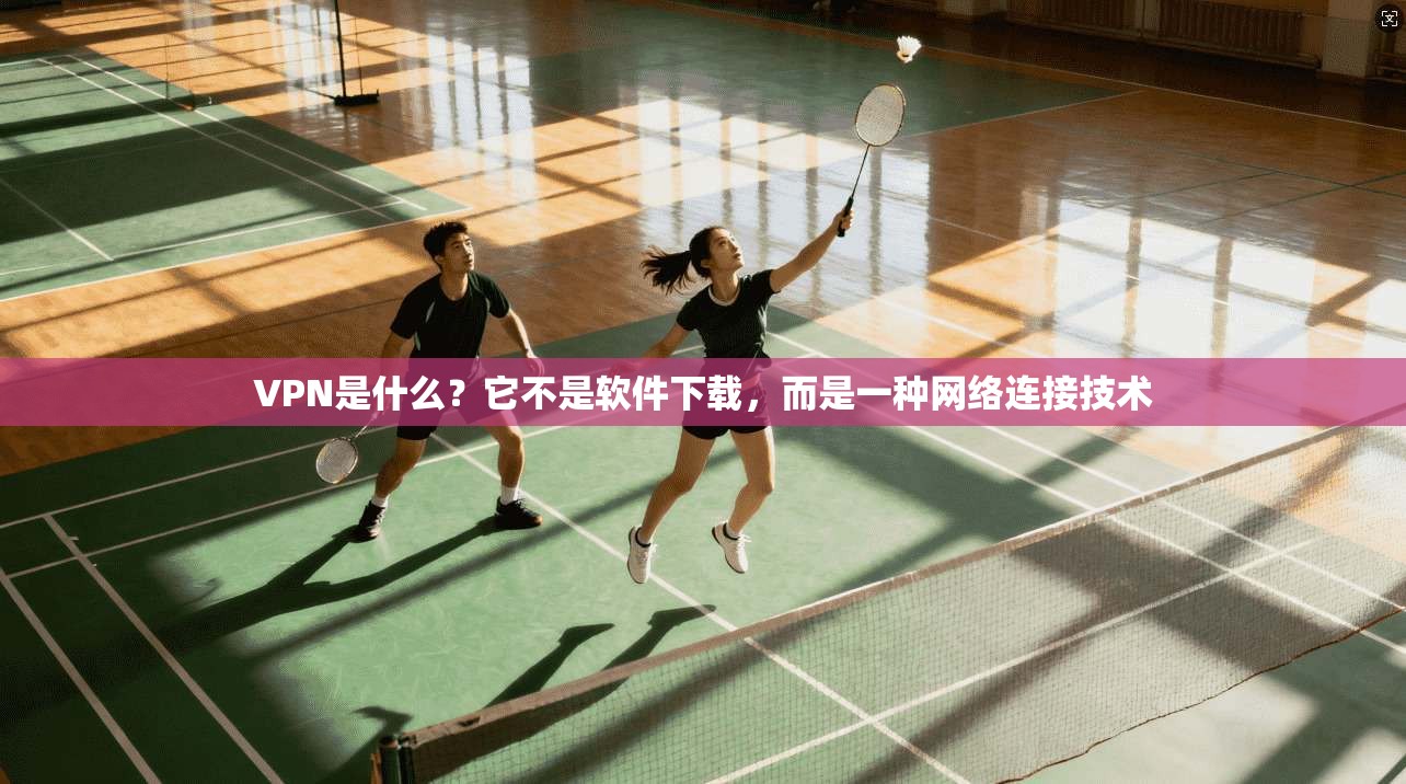 VPN是什么？它不是软件下载，而是一种网络连接技术