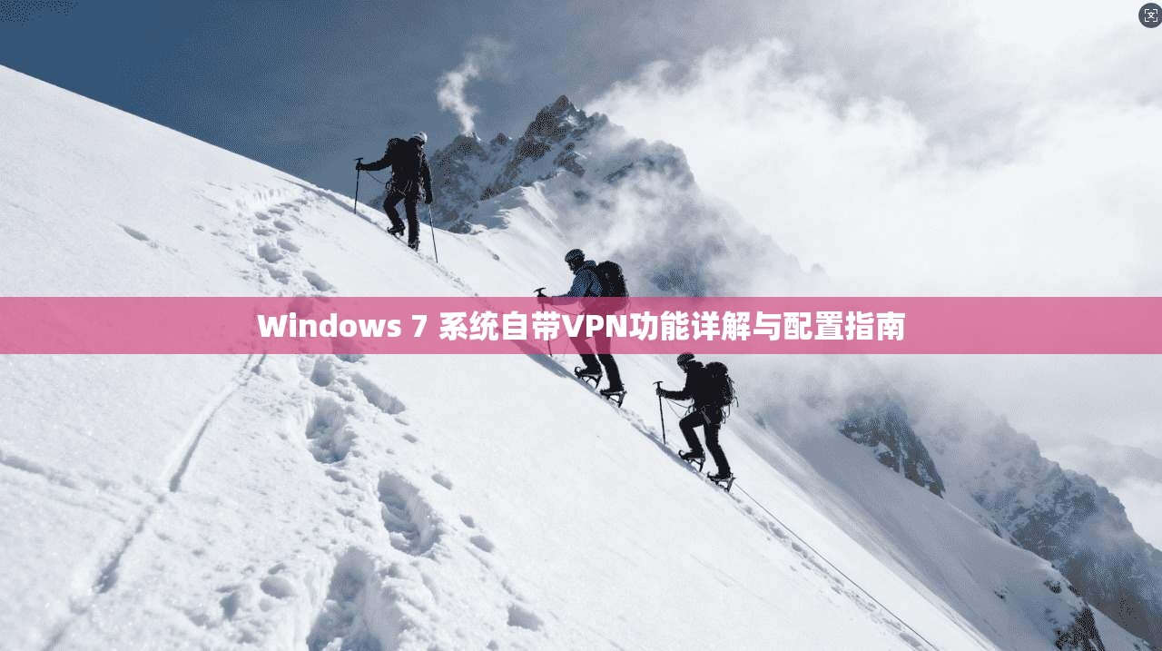 Windows 7 系统自带VPN功能详解与配置指南