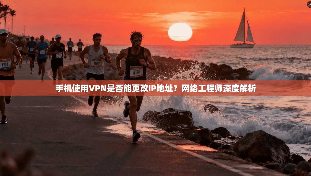 手机使用VPN是否能更改IP地址？网络工程师深度解析