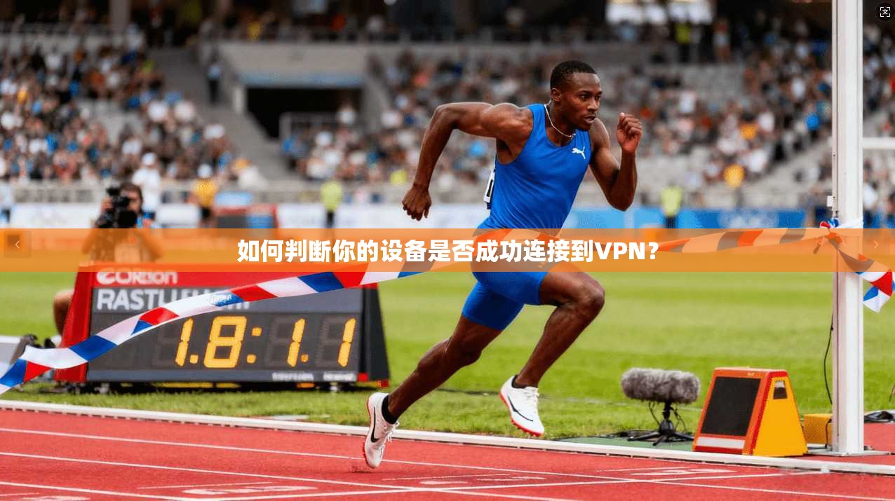 如何判断你的设备是否成功连接到VPN? 如何判断你的设备是否成功连接到VPN?