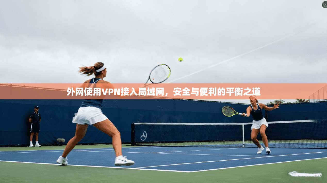 外网使用VPN接入局域网，安全与便利的平衡之道