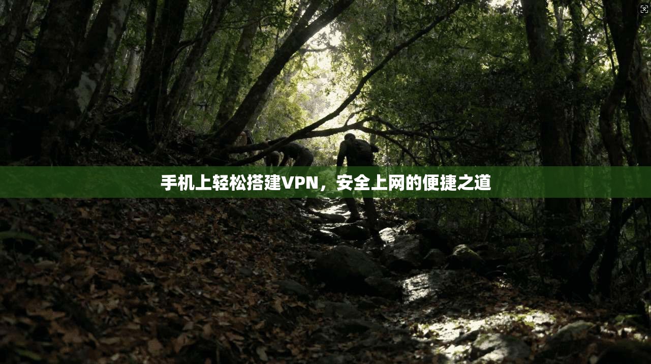 手机上轻松搭建VPN，安全上网的便捷之道