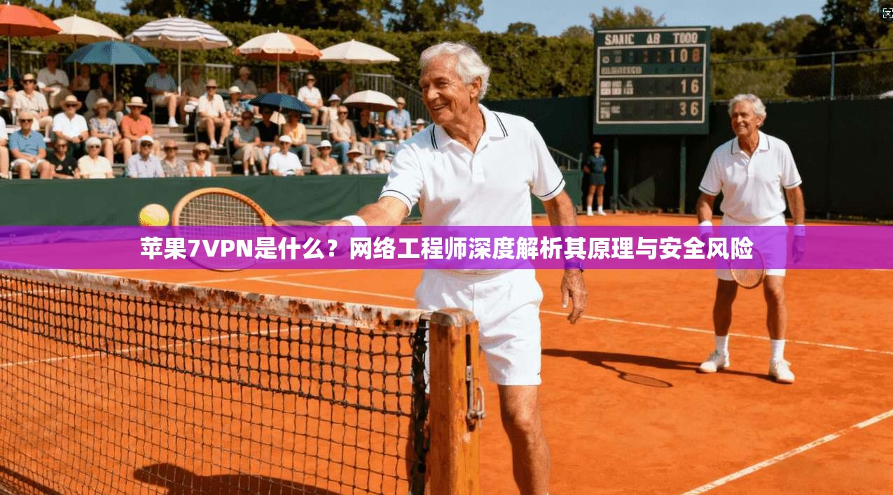 苹果7VPN是什么？网络工程师深度解析其原理与安全风险