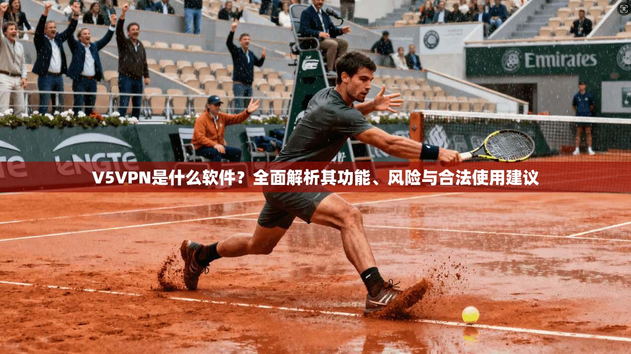 V5VPN是什么软件？全面解析其功能、风险与合法使用建议