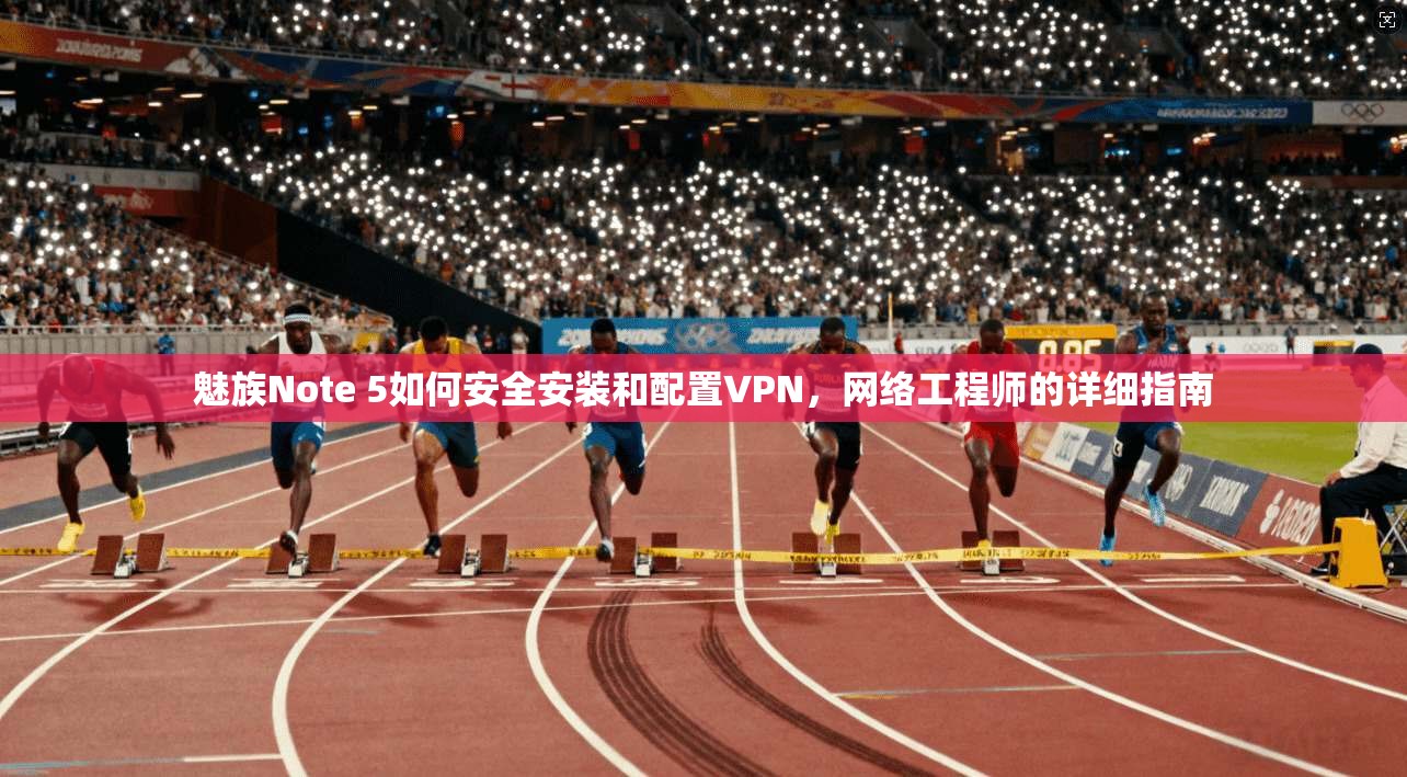 魅族Note 5如何安全安装和配置VPN，网络工程师的详细指南