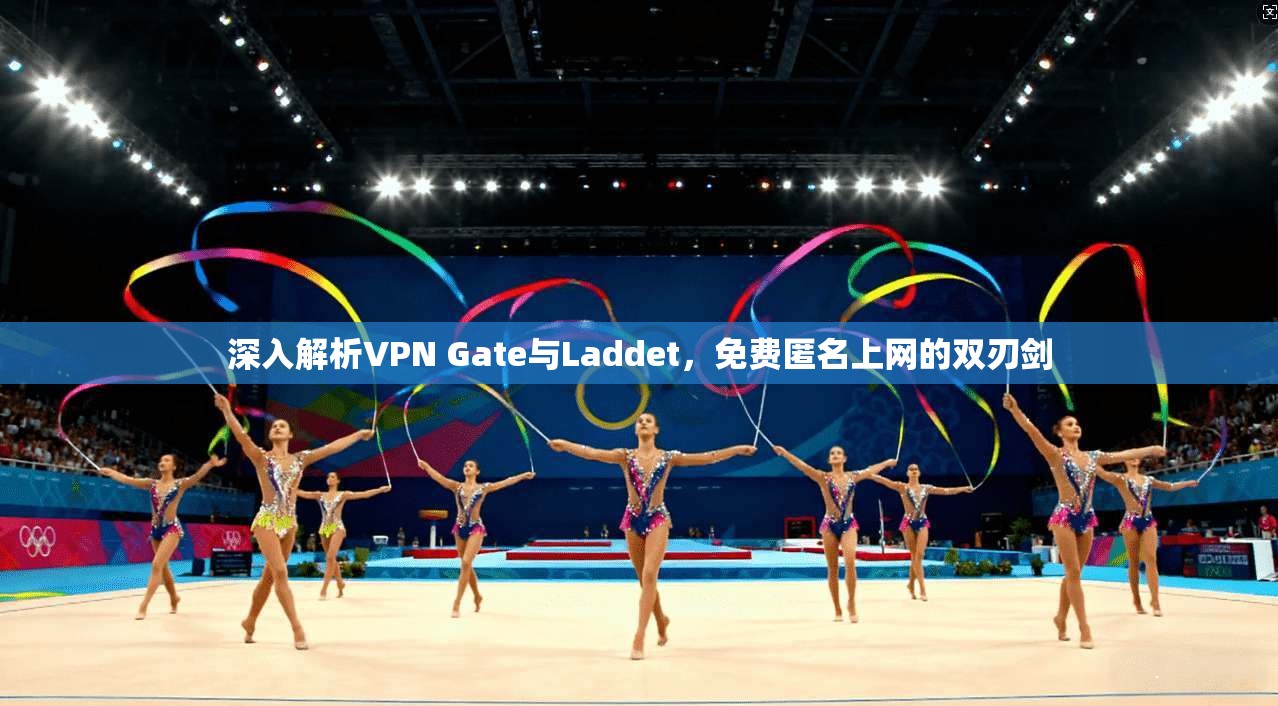 深入解析VPN Gate与Laddet，免费匿名上网的双刃剑