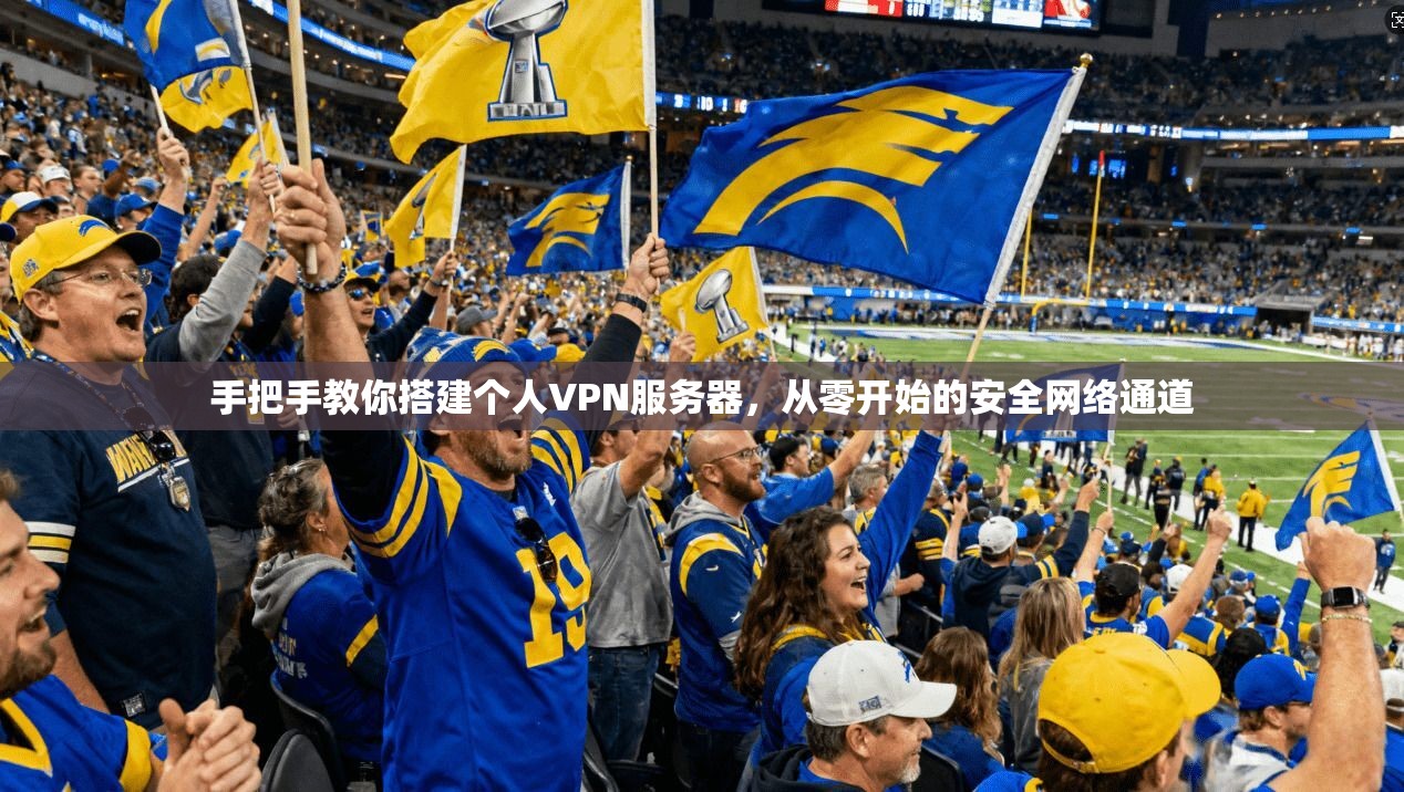 手把手教你搭建个人VPN服务器，从零开始的安全网络通道