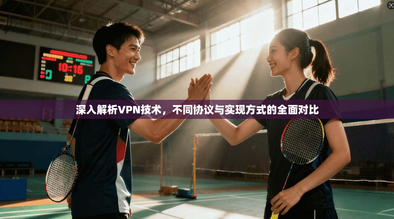 深入解析VPN技术，不同协议与实现方式的全面对比