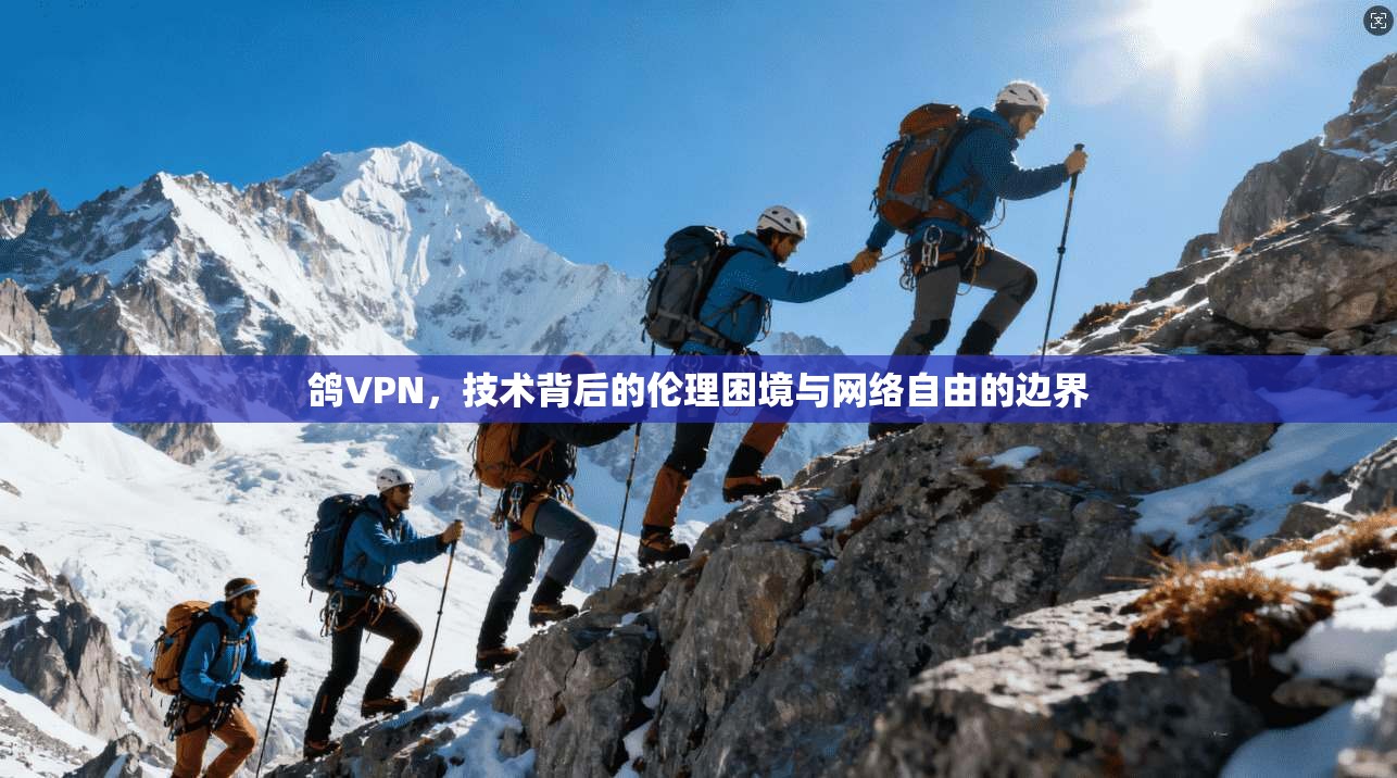 鸽VPN，技术背后的伦理困境与网络自由的边界