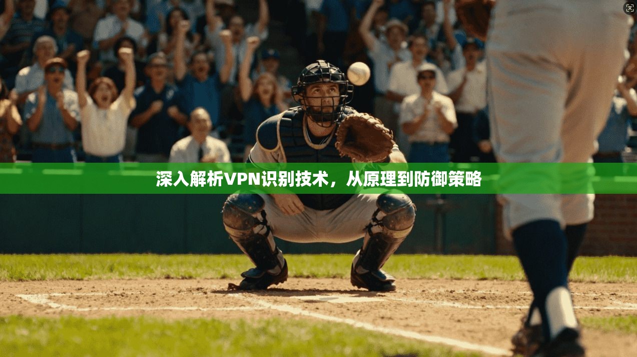深入解析VPN识别技术，从原理到防御策略