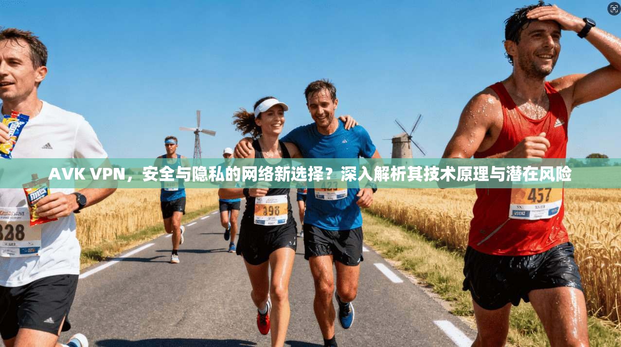 AVK VPN，安全与隐私的网络新选择？深入解析其技术原理与潜在风险