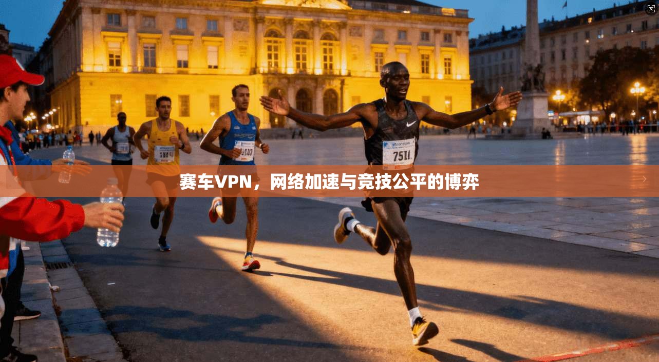 赛车VPN，网络加速与竞技公平的博弈