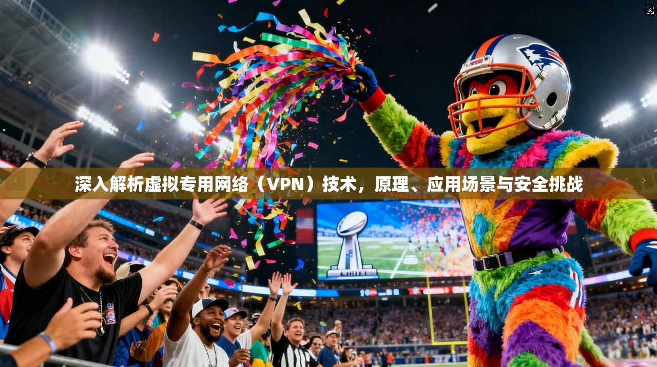 深入解析虚拟专用网络（VPN）技术，原理、应用场景与安全挑战