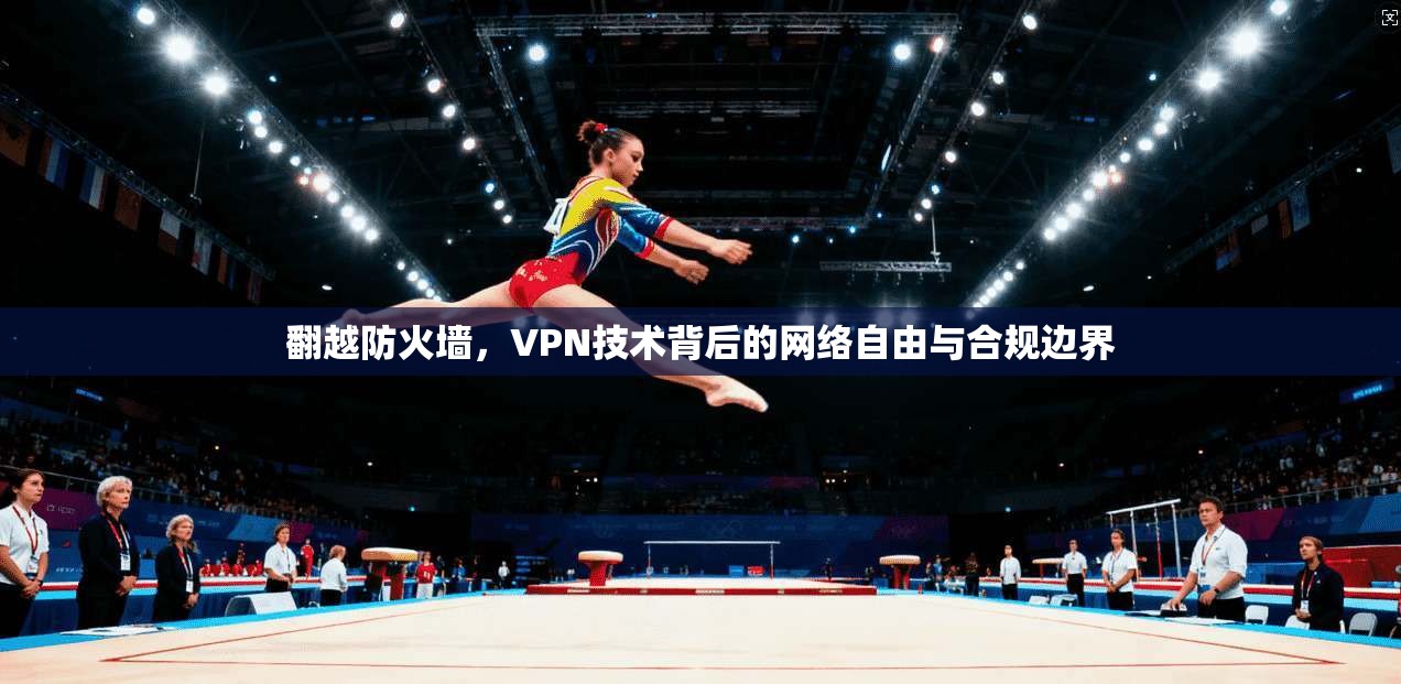 翻越防火墙，VPN技术背后的网络自由与合规边界