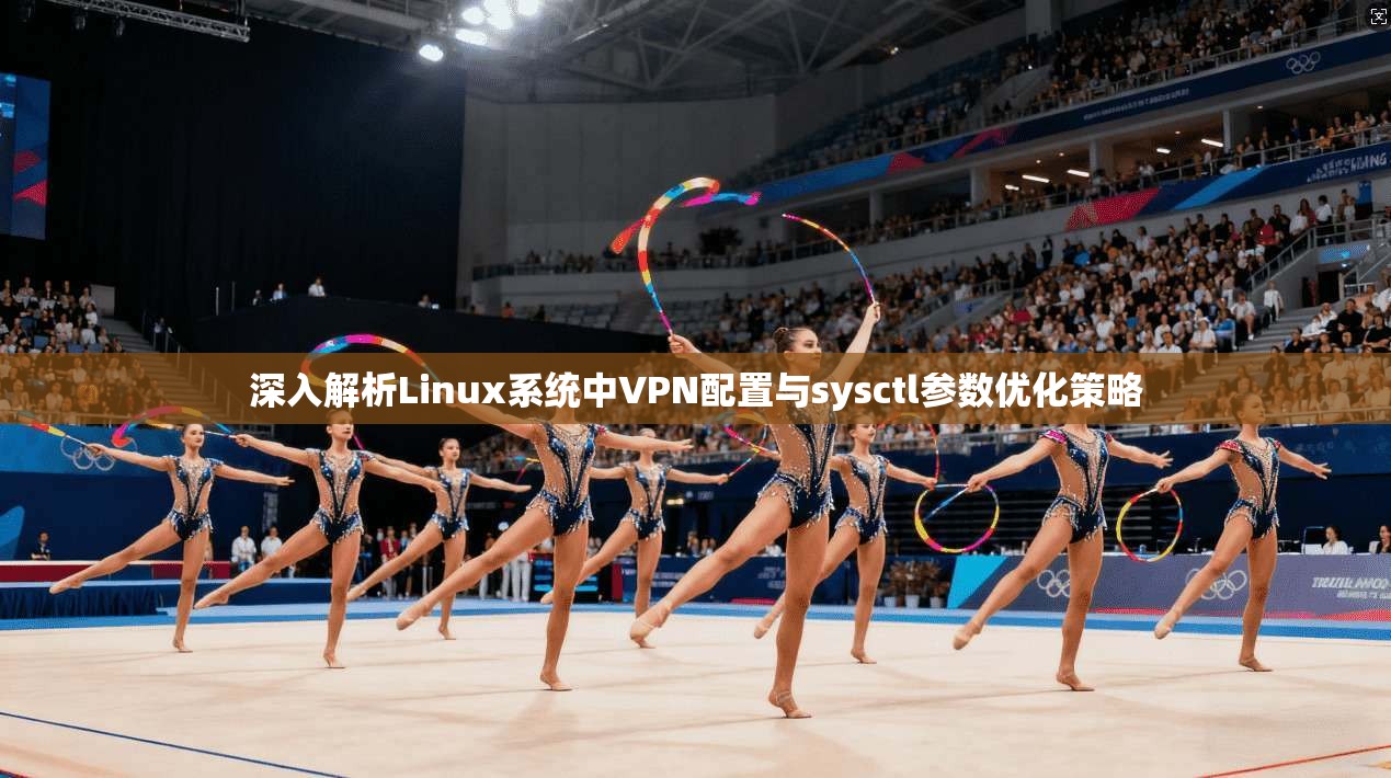深入解析Linux系统中VPN配置与sysctl参数优化策略