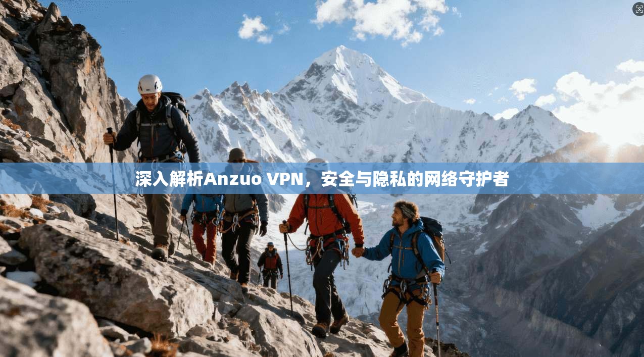 深入解析Anzuo VPN，安全与隐私的网络守护者