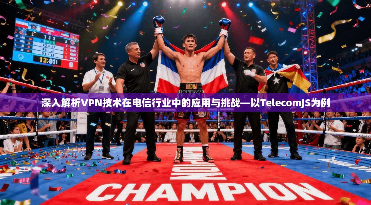 深入解析VPN技术在电信行业中的应用与挑战—以TelecomJS为例