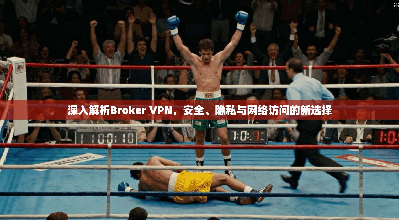 深入解析Broker VPN，安全、隐私与网络访问的新选择