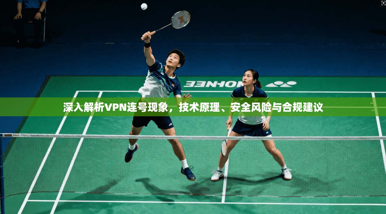 深入解析VPN连号现象，技术原理、安全风险与合规建议