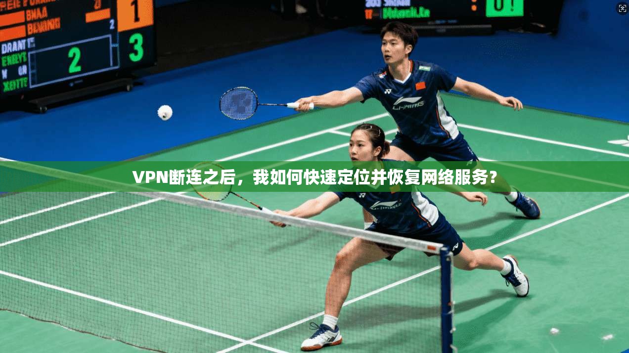 VPN断连之后，我如何快速定位并恢复网络服务？