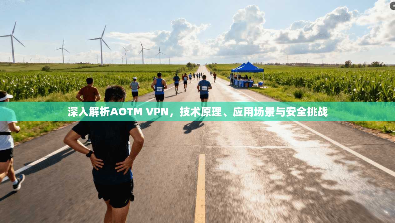 深入解析AOTM VPN，技术原理、应用场景与安全挑战