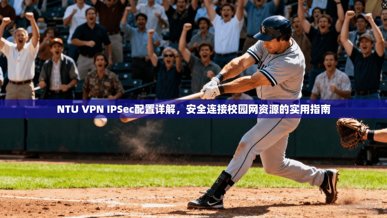 NTU VPN IPSec配置详解，安全连接校园网资源的实用指南