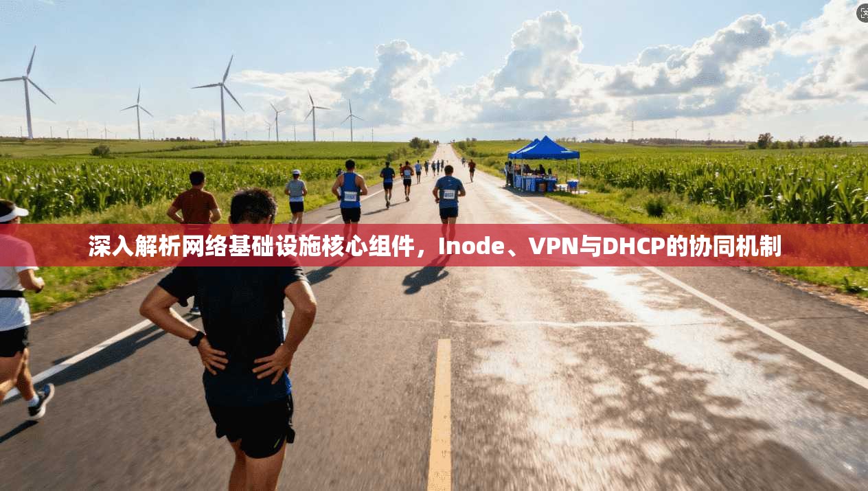 深入解析网络基础设施核心组件，Inode、VPN与DHCP的协同机制