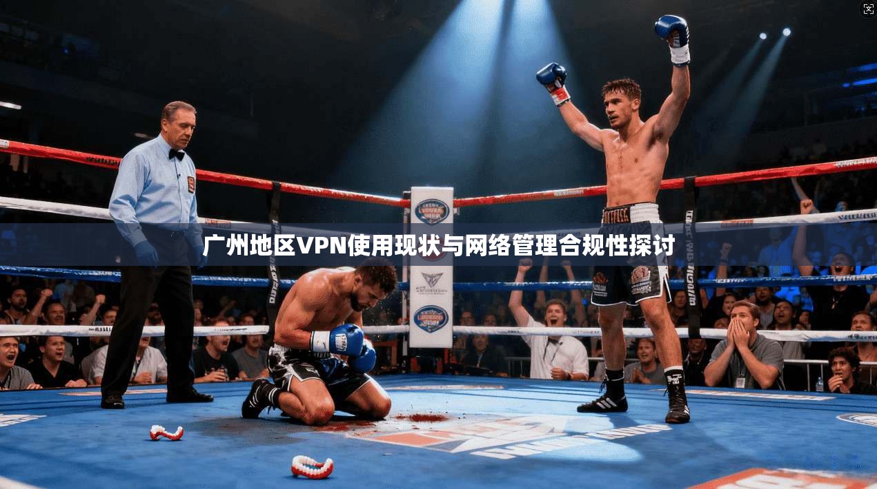 广州地区VPN使用现状与网络管理合规性探讨