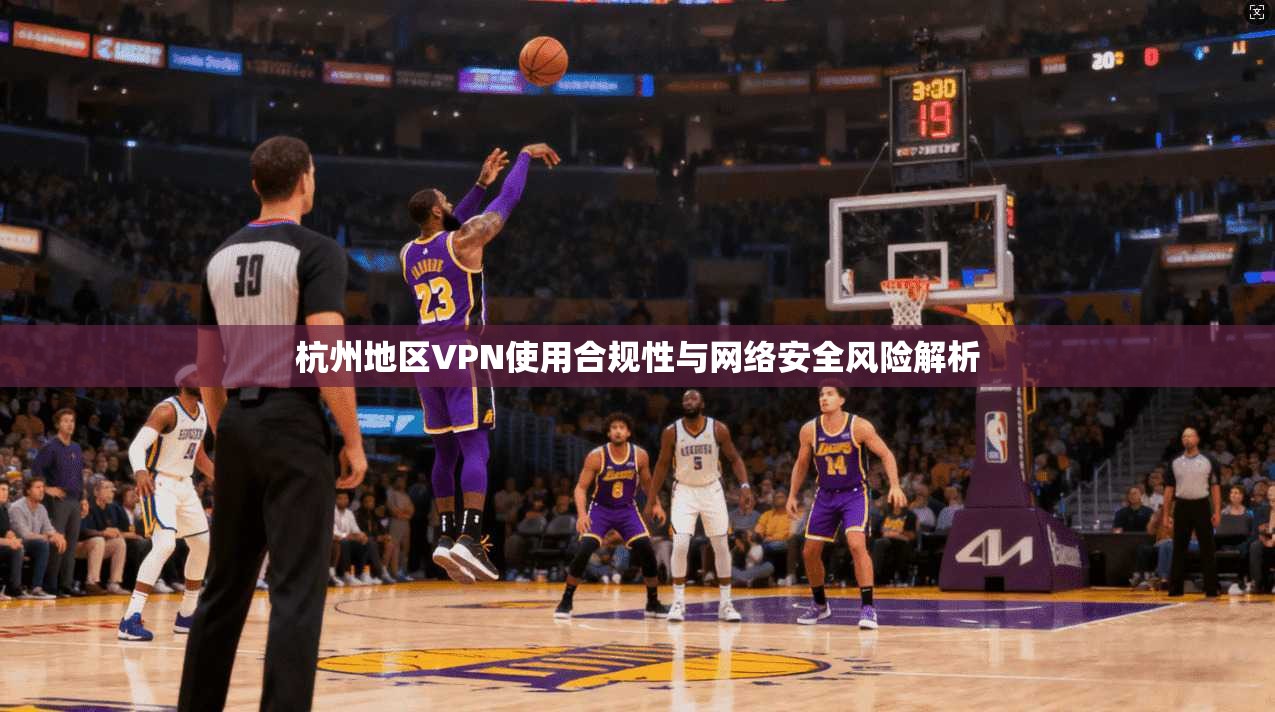 杭州地区VPN使用合规性与网络安全风险解析