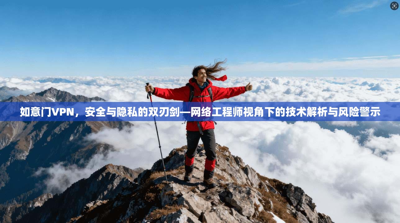 如意门VPN，安全与隐私的双刃剑—网络工程师视角下的技术解析与风险警示