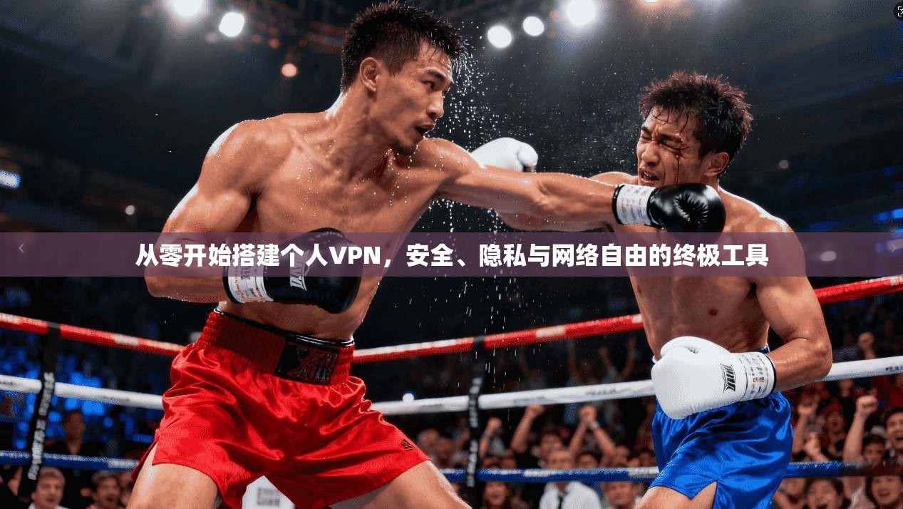 从零开始搭建个人VPN，安全、隐私与网络自由的终极工具
