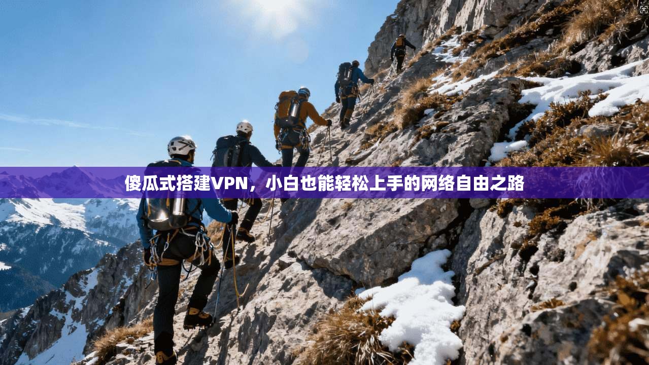傻瓜式搭建VPN，小白也能轻松上手的网络自由之路