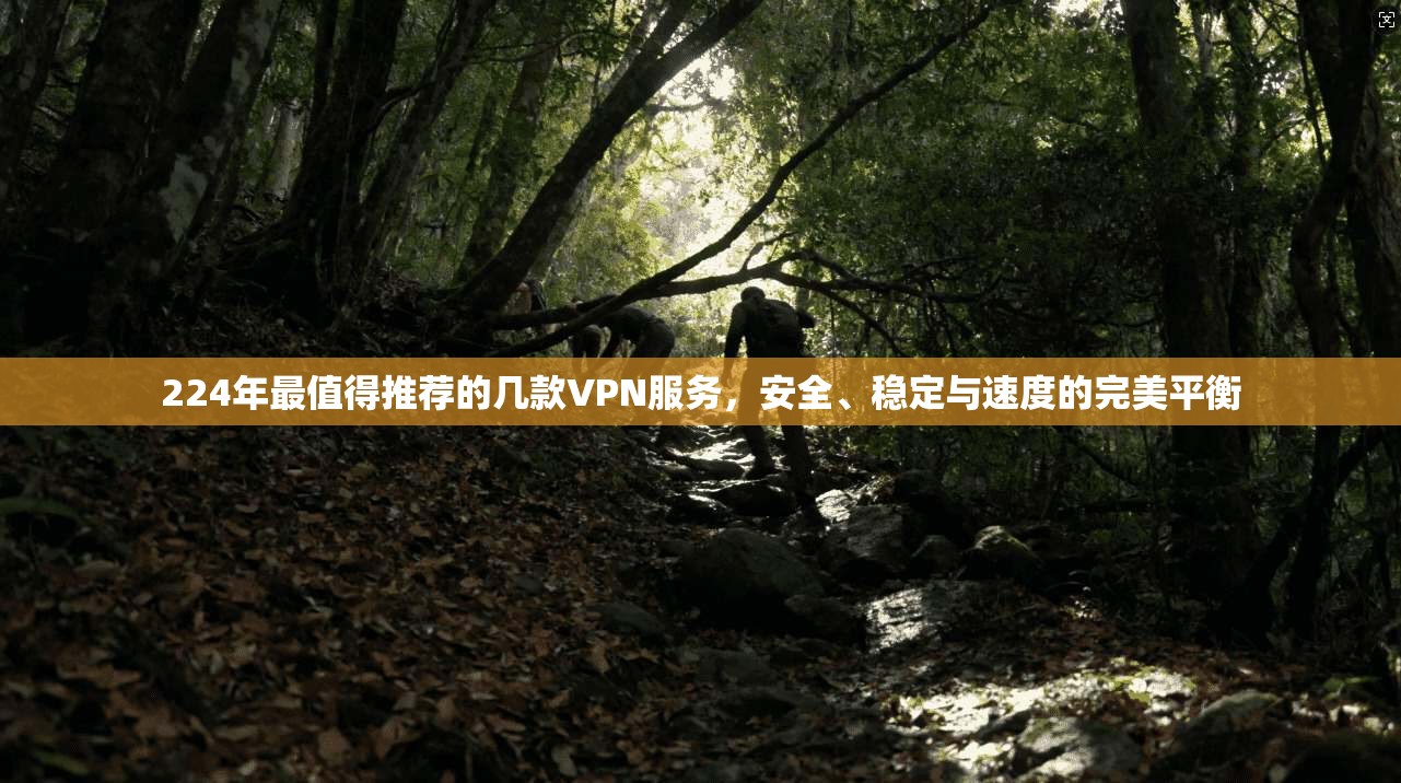 224年最值得推荐的几款VPN服务，安全、稳定与速度的完美平衡