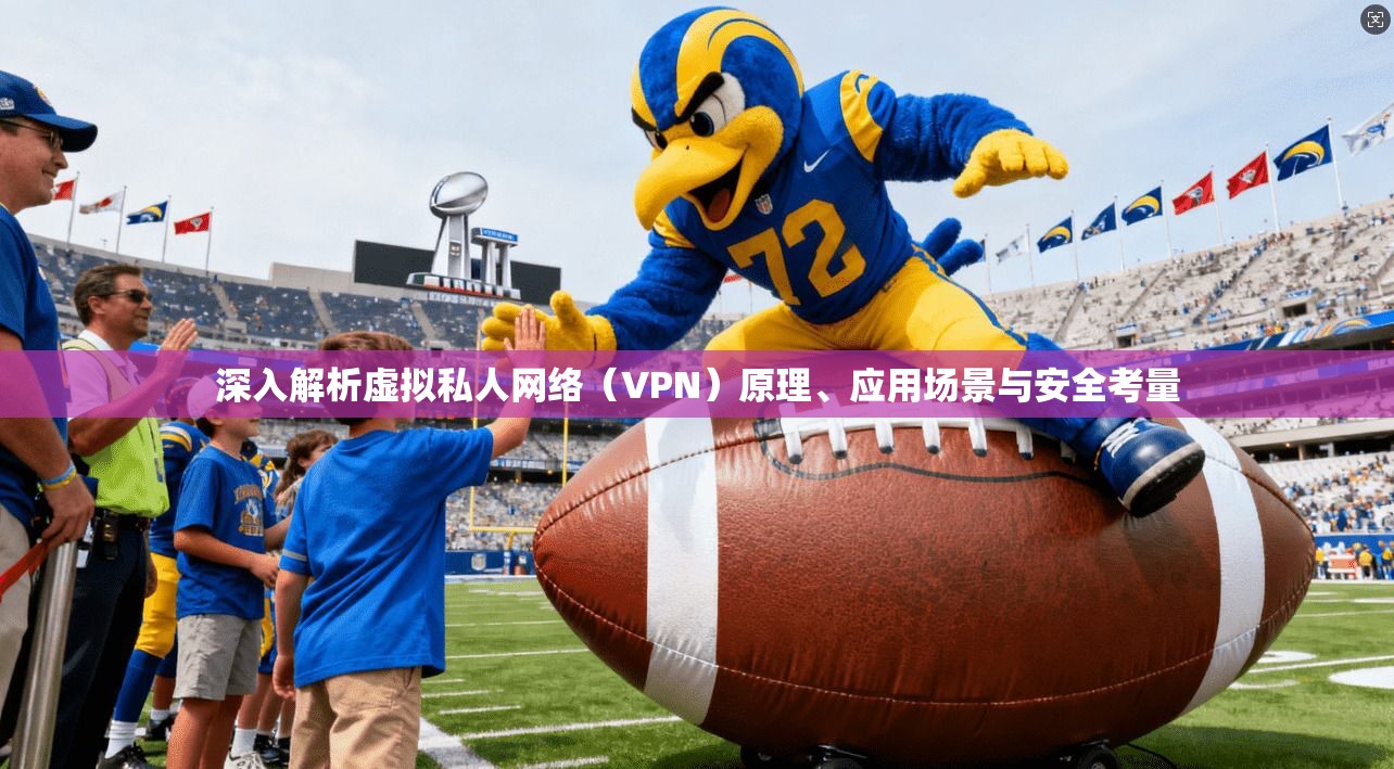 深入解析虚拟私人网络（VPN）原理、应用场景与安全考量