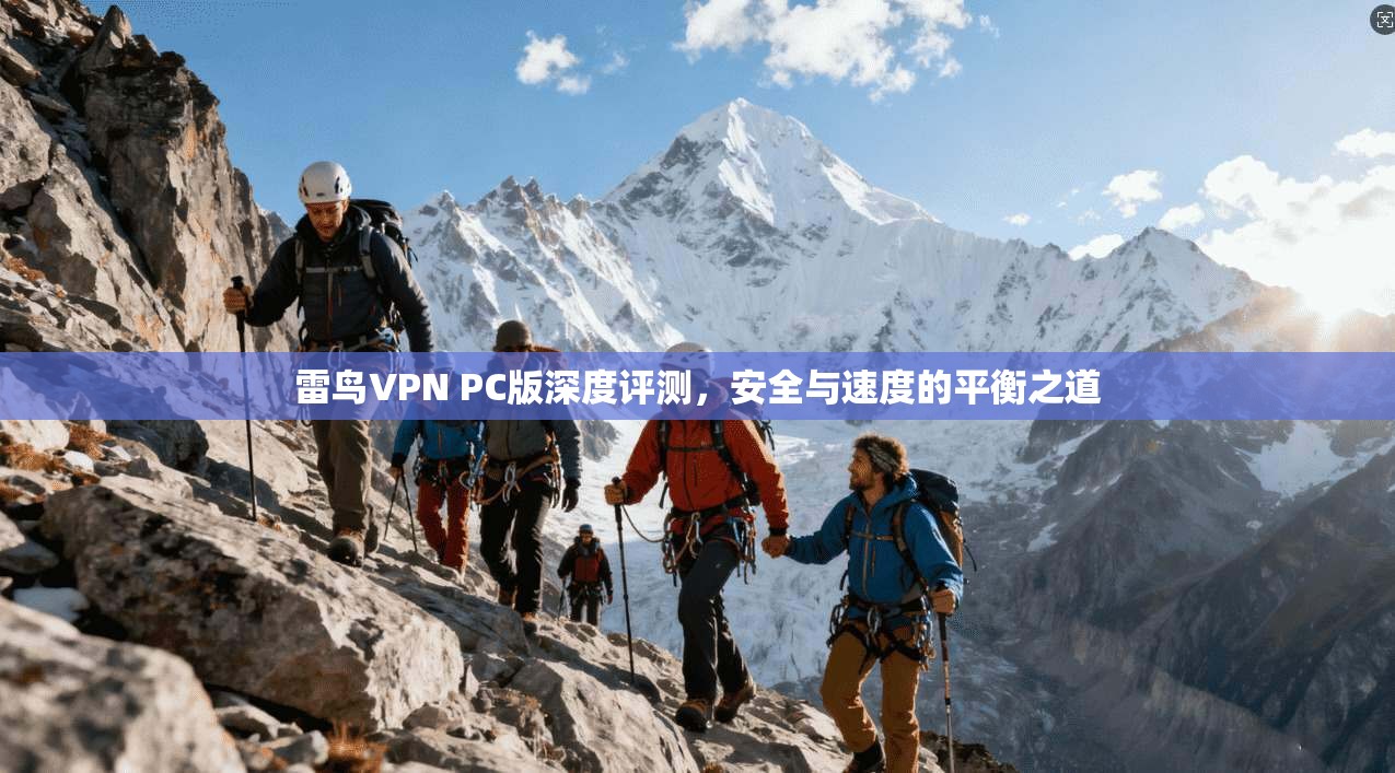雷鸟VPN PC版深度评测，安全与速度的平衡之道