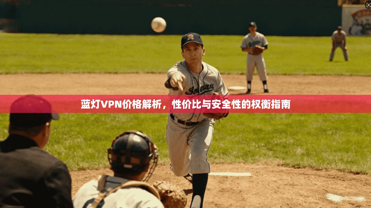 蓝灯VPN价格解析，性价比与安全性的权衡指南