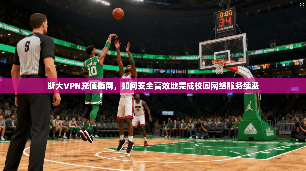 浙大VPN充值指南，如何安全高效地完成校园网络服务续费
