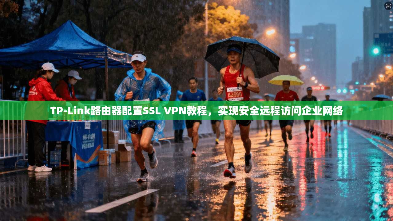 TP-Link路由器配置SSL VPN教程，实现安全远程访问企业网络