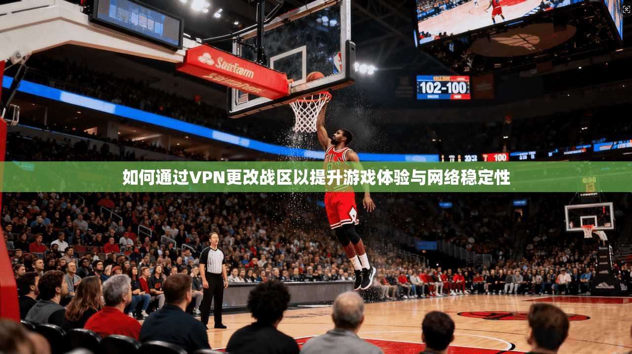 如何通过VPN更改战区以提升游戏体验与网络稳定性 如何通过VPN更改战区以提升游戏体验与网络稳定性