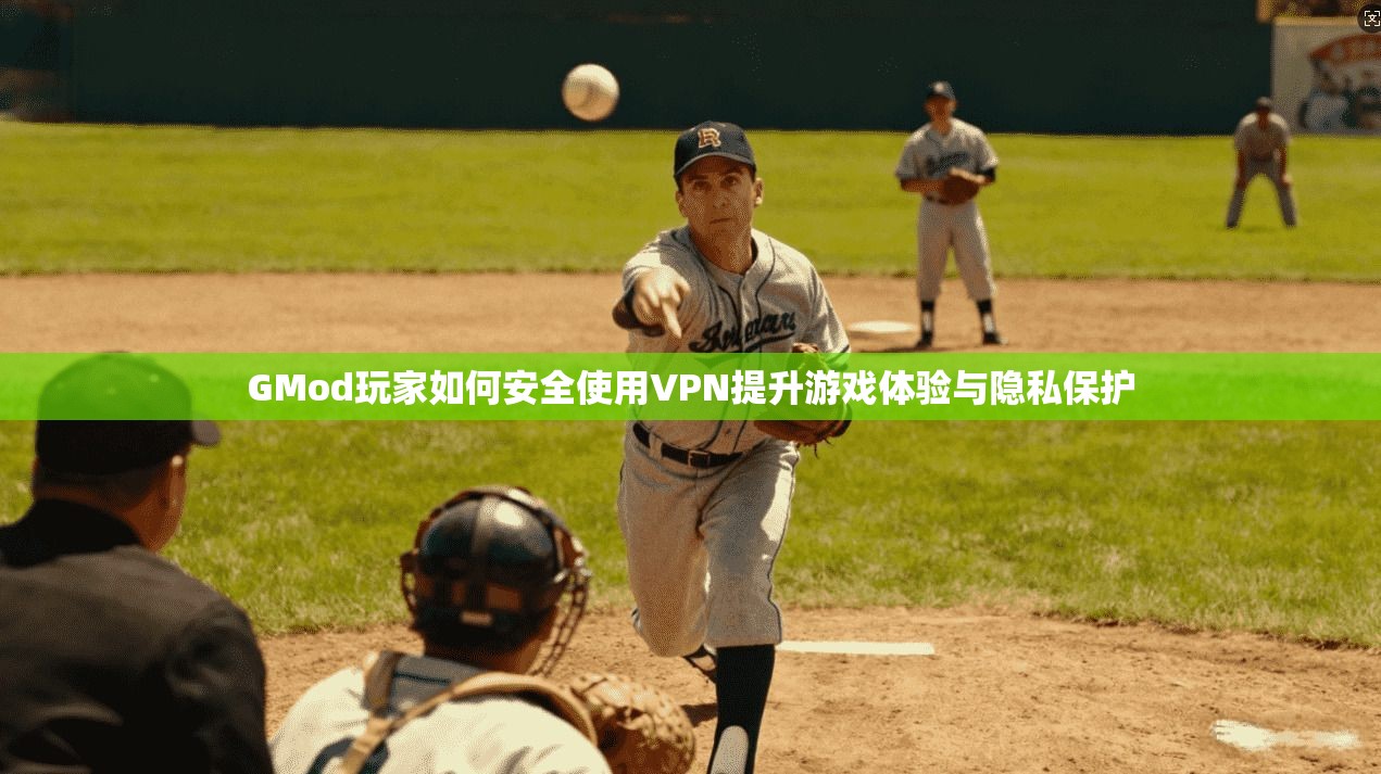 GMod玩家如何安全使用VPN提升游戏体验与隐私保护