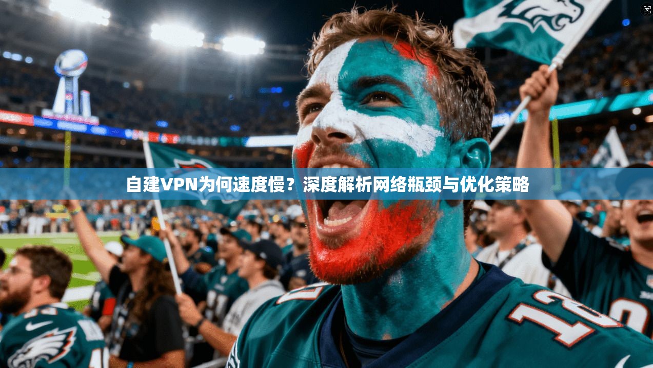 自建VPN为何速度慢？深度解析网络瓶颈与优化策略