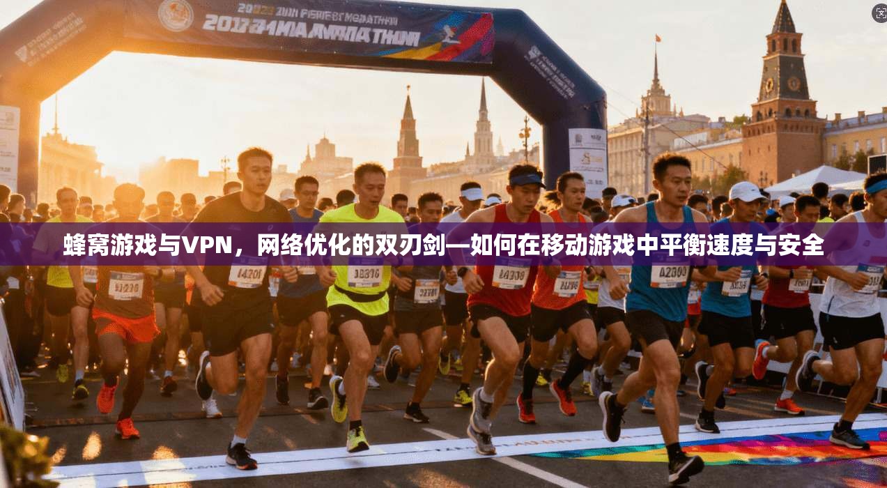 蜂窝游戏与VPN，网络优化的双刃剑—如何在移动游戏中平衡速度与安全