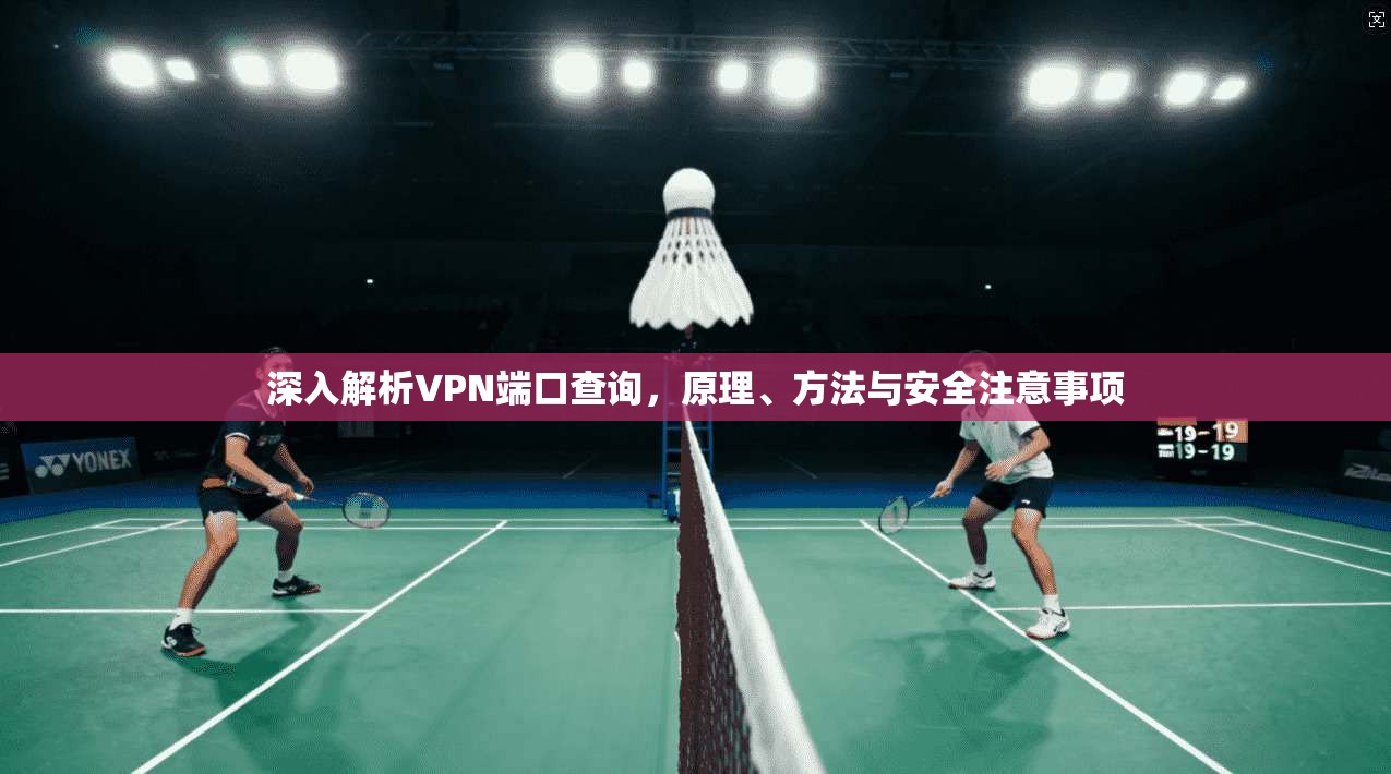 深入解析VPN端口查询，原理、方法与安全注意事项