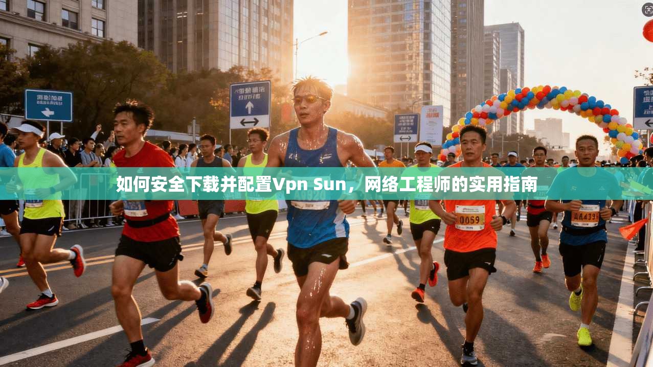 如何安全下载并配置Vpn Sun，网络工程师的实用指南
