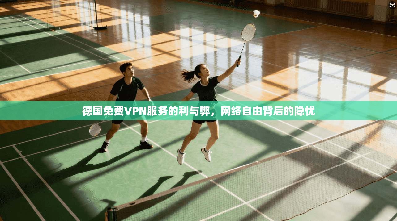 德国免费VPN服务的利与弊，网络自由背后的隐忧