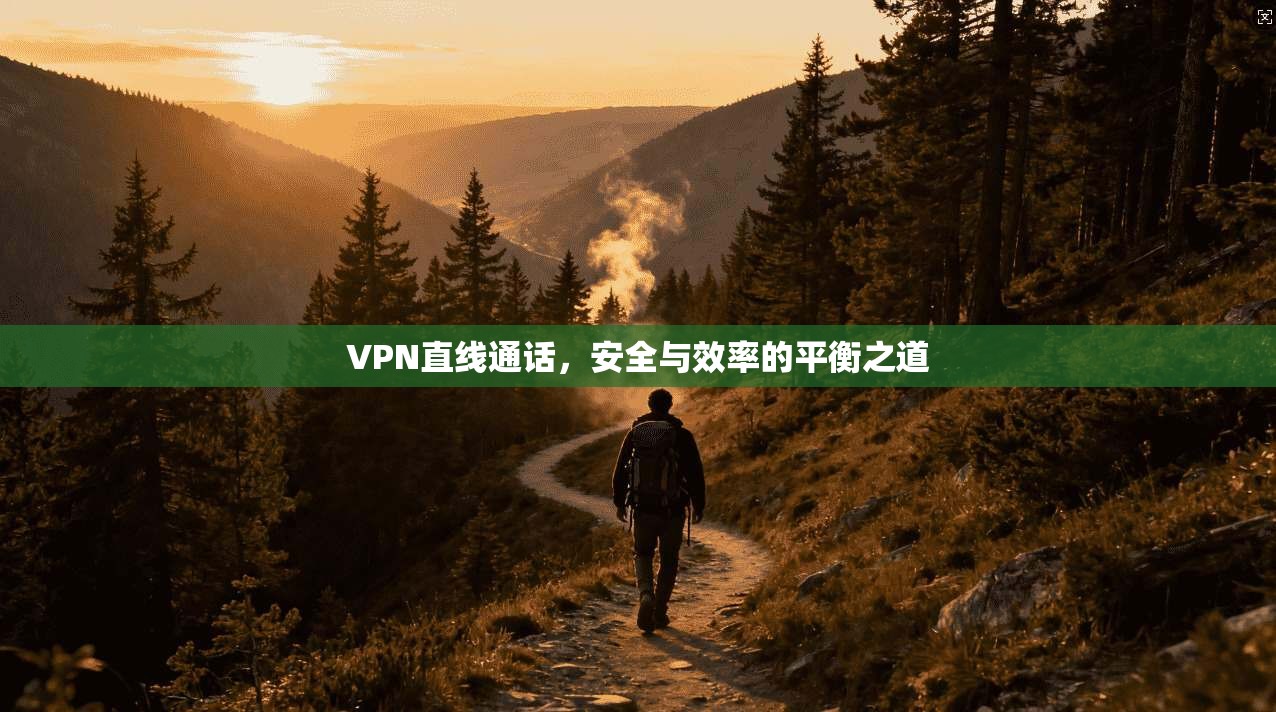VPN直线通话，安全与效率的平衡之道