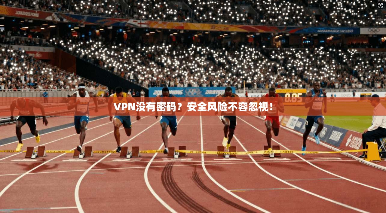 VPN没有密码？安全风险不容忽视！