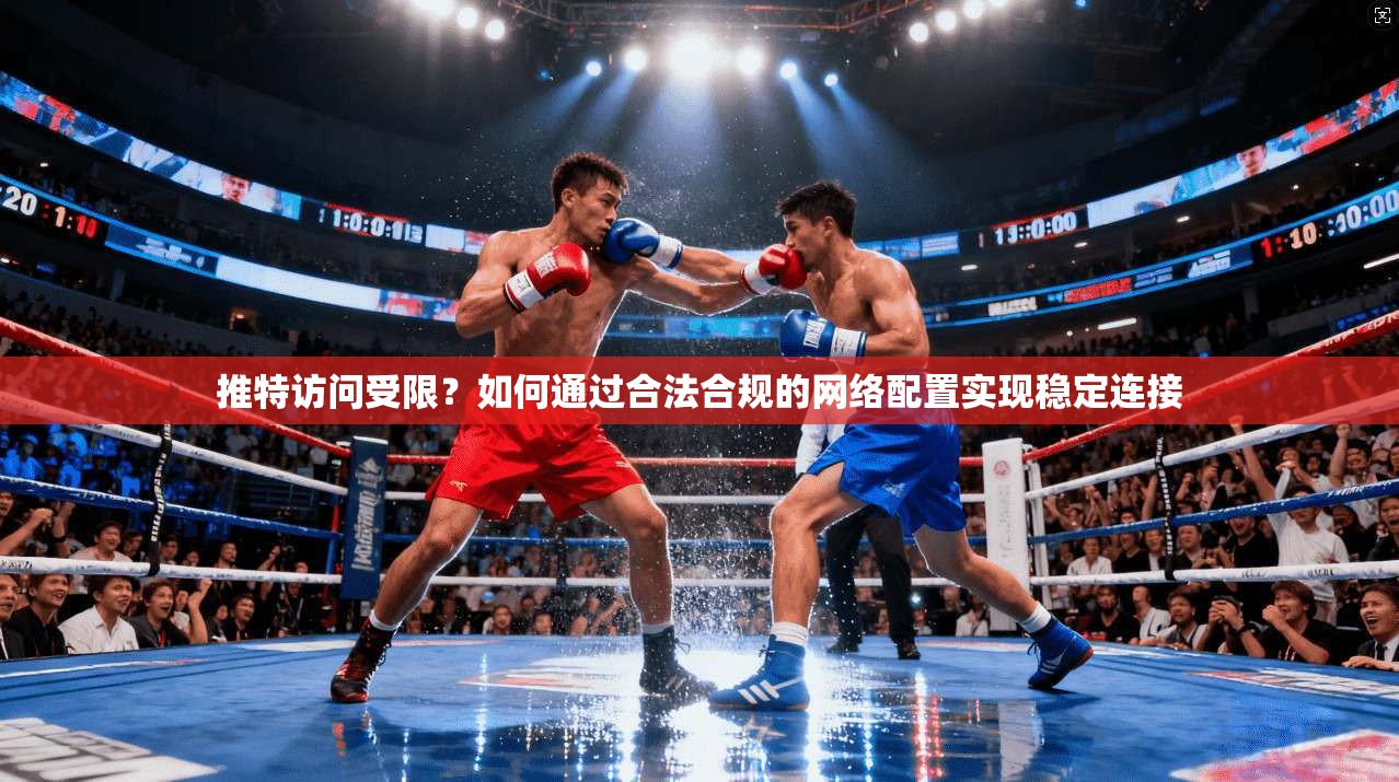 推特访问受限？如何通过合法合规的网络配置实现稳定连接