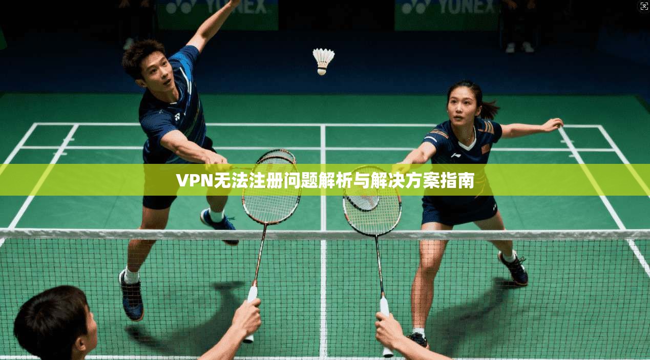 VPN无法注册问题解析与解决方案指南
